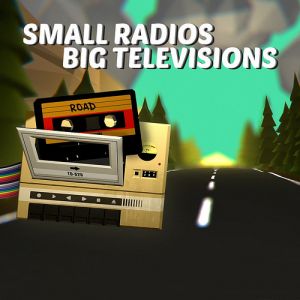 Small Radios Big Televisions